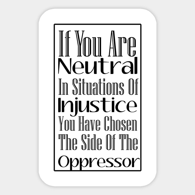 If You Are Neutral In Situations of Injustice, Black Lives Matter, Political, Black History Sticker by StrompTees